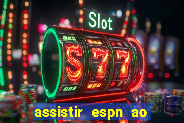 assistir espn ao vivo online gratis